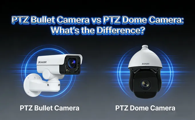 PTZ Bullet Camera vs PTZ Dome Camera: What’s the Difference?